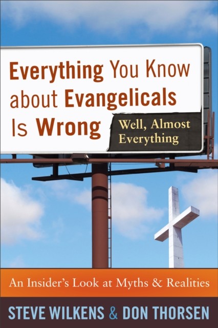 Everything You Know about Evangelicals Is Wrong (Well, Almost Everything), Steve Wilkens