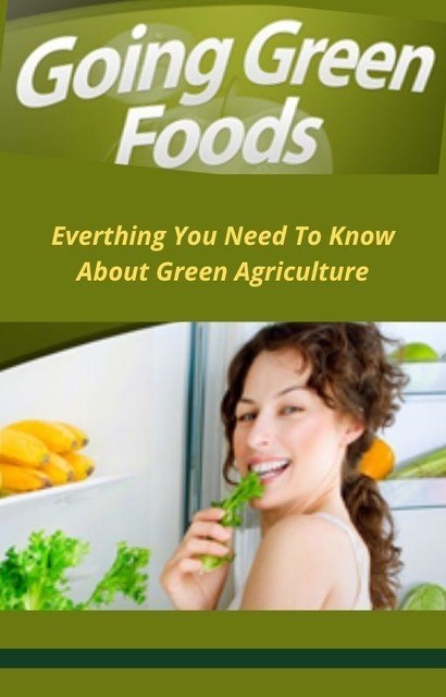 Going Green Foods – Everything You Need to Know About Green Agriculture, Lucifer Heart