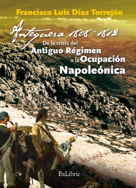 Antequera, 1808–1812. De la crisis del Antiguo Régimen a la Ocupación Napoleónica, Francisco Luis Díaz Torrejón