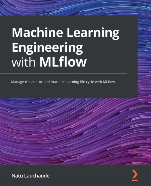 Machine Learning Engineering with MLflow, Natu Lauchande