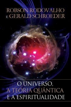 O universo, a teoria quântica e a espiritualidade, Robson Rodovalho