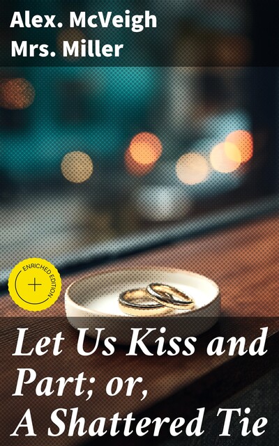 Let Us Kiss and Part; or, A Shattered Tie, Alex. Mcveigh Miller