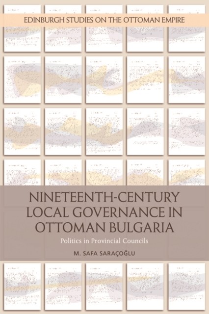 Nineteenth Century Local Governance in Ottoman Bulgaria, M. Safa Saracoglu