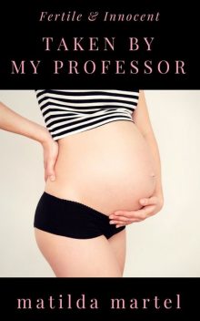 Fertile & Innocent: Taken by my Professor, Matilda Martel