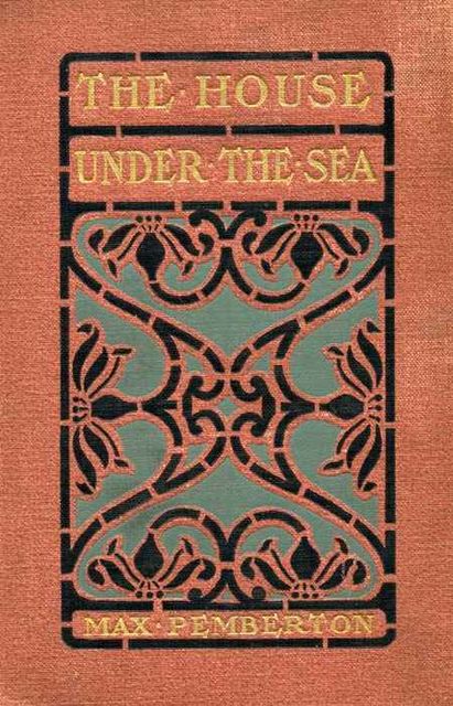The House Under the Sea / A Romance, Sir Max Pemberton