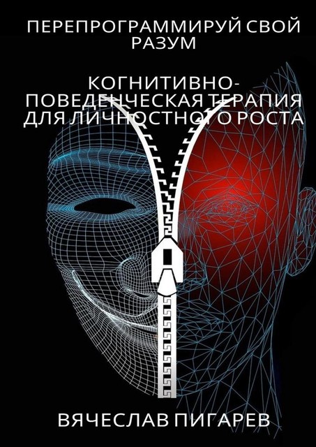 Перепрограммируй свой разум: Когнитивно-поведенческая терапия для личностного роста, Вячеслав Пигарев