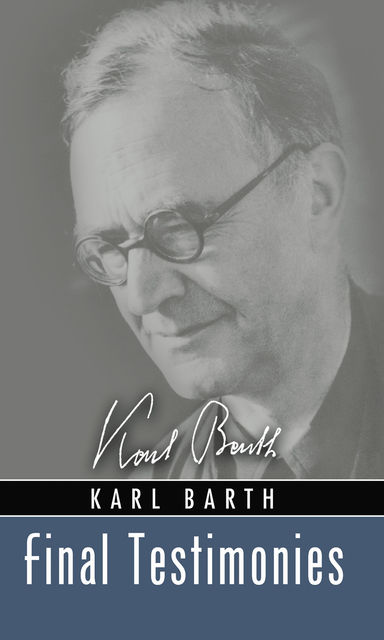 Final Testimonies, Karl Barth