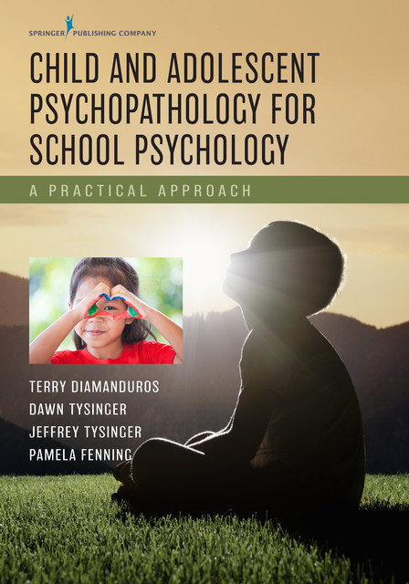 Child and Adolescent Psychopathology for School Psychology, ABPP, NCSP, Jeffrey A. Tysinger, P. Dawn Tysinger, Pamela A. Fenning, Terry Diamanduros