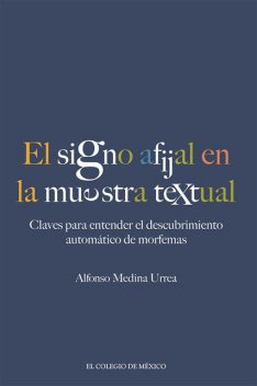 El signo afijal en la muestra textual: claves para entender el descubrimiento automático de morfemas, Alfonso Medina Urrea