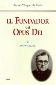 El Fundador del Opus Dei. II. Dios y audacia, Andrés Vázquez de Prada