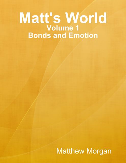 Matt's World: Volume 1: Bonds and Emotion, Matthew Morgan