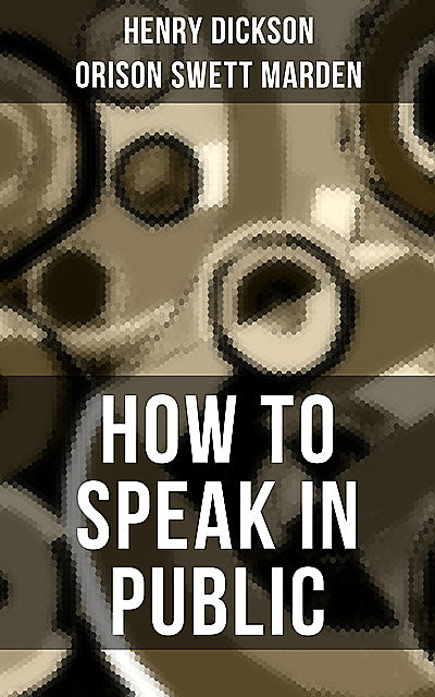 HOW TO SPEAK IN PUBLIC, Orison Swett Marden, Henry Dickson