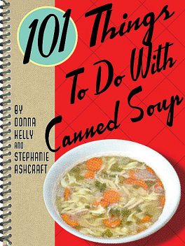 101 Things To Do With Canned Soup, Stephanie Ashcraft, Donna Kelly