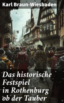 Das historische Festspiel in Rothenburg ob der Tauber, Karl Braun-Wiesbaden