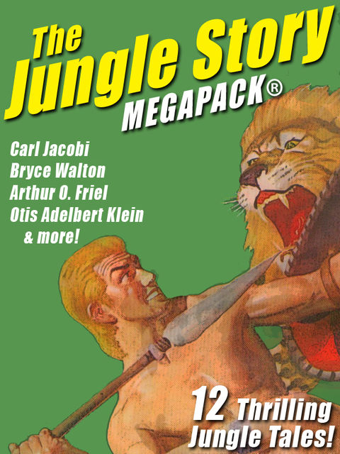 The Jungle Story MEGAPACK®: 12 Thrilling Jungle Tales, Bryce Walton, Arthur O.Friel, Carl Jacobi, Otis Adelbert Klein
