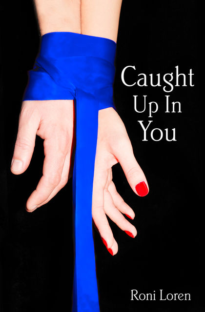 Caught Up In You (Loving on the Edge, Book 4), Roni Loren