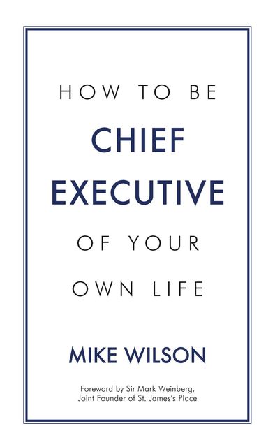 How to Be Chief Executive of Your Own Life, Mike Wilson
