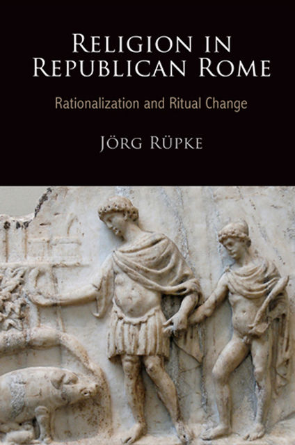 Religion in Republican Rome, Jorg Rupke