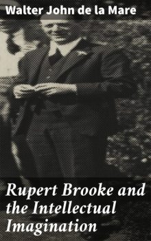 Rupert Brooke and the Intellectual Imagination, Walter John de la Mare