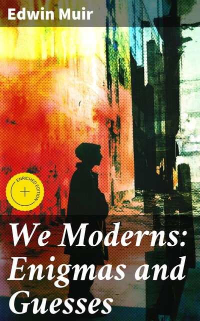 We Moderns: Enigmas and Guesses, Edwin Muir