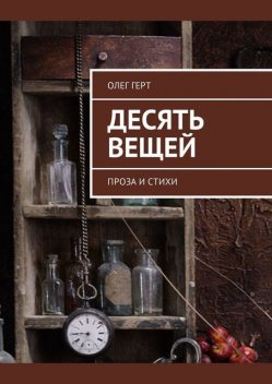 Десять вещей. Проза и стихи, Олег Герт