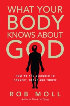 What Your Body Knows About God, Rob Moll