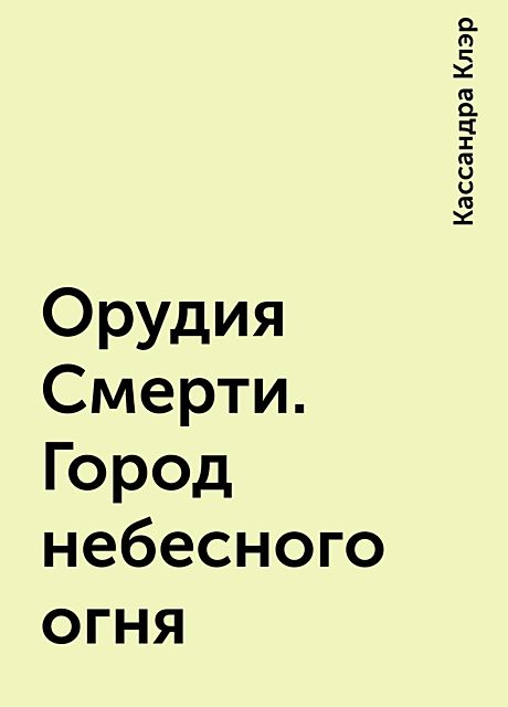 Орудия Смерти. Город небесного огня, Кассандра Клэр