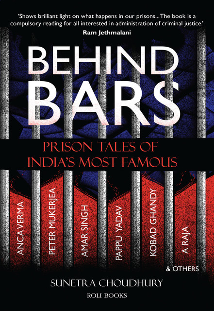 Behind Bars: Prison Tales of India's Most Famous, Sunetra Choudhury