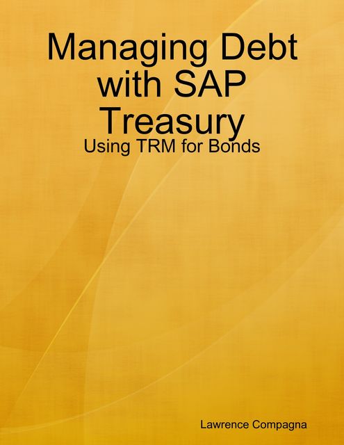 Managing Debt with SAP Treasury: Using TRM for Bonds, Lawrence Compagna