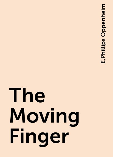 The Moving Finger, E.Phillips Oppenheim