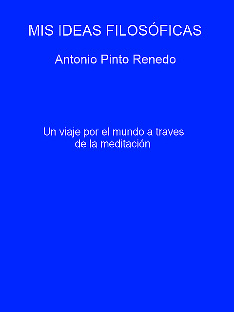 Mis ideas filosóficas, Antonio Pinto Renedo