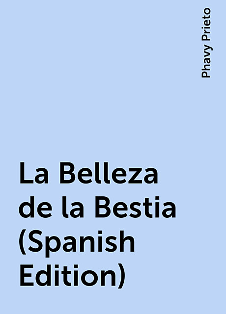 La Belleza de la Bestia (Spanish Edition), Phavy Prieto