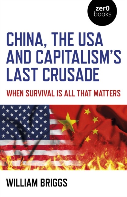 China, the USA and Capitalism's Last Crusade, William Briggs