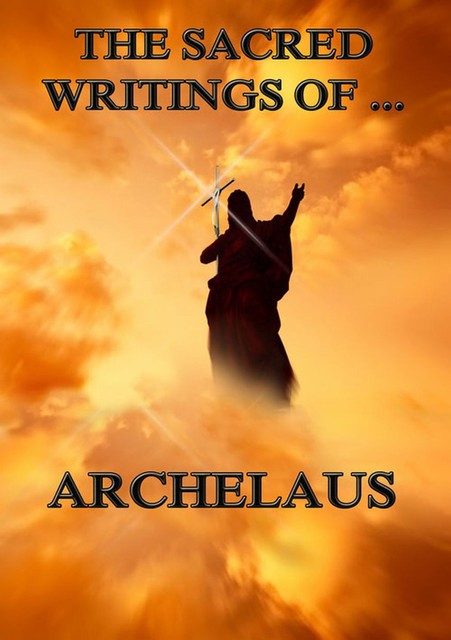 The Sacred Writings of Archelaus, Archelaus