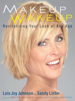 The Makeup Wakeup: Revitalizing Your Look at Any Age, Johnson, Bette Midler, Lois Joy, Sandy Linter