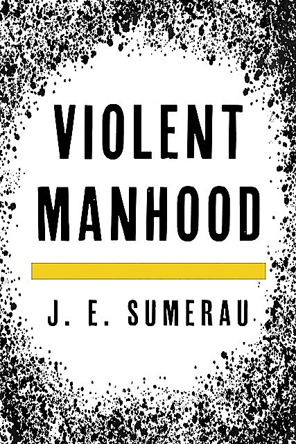 Violent Manhood, J.E. Sumerau