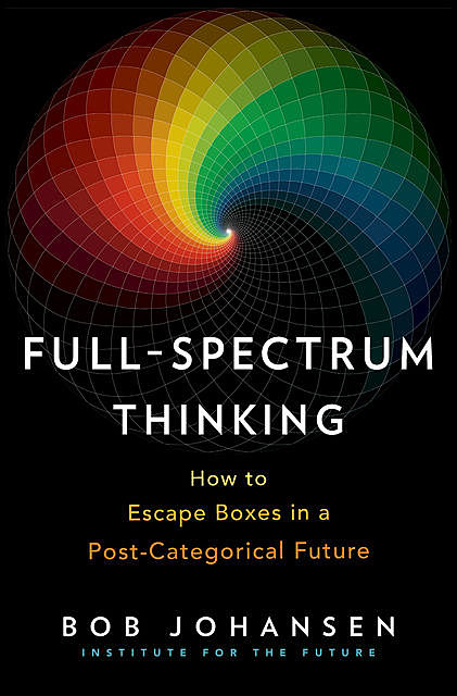 Full-Spectrum Thinking, Bob Johansen