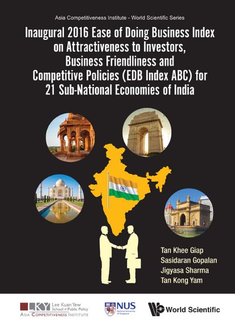 Inaugural 2016 Ease of Doing Business Index on Attractiveness to Investors, Business Friendliness and Competitive Policies (EDB Index ABC) for 21 Sub-National Economies of India, Khee Giap Tan, Kong Yam Tan, Sasidaran Gopalan, Jigyasa Sharma