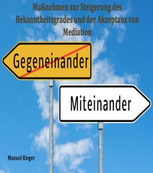 Maßnahmen zur Steigerung des Bekanntheitsgrades und der Akzeptanz von Mediation, Manuel Rieger