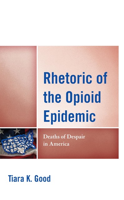 Rhetoric of the Opioid Epidemic, Tiara Good