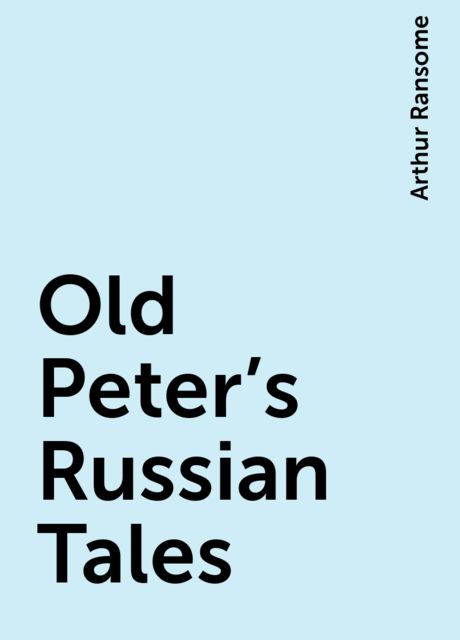 Old Peter's Russian Tales, Arthur Ransome