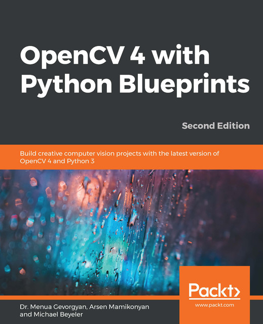 OpenCV 4 with Python Blueprints, Michael Beyeler, Arsen Mamikonyan, Menua Gevorgyan