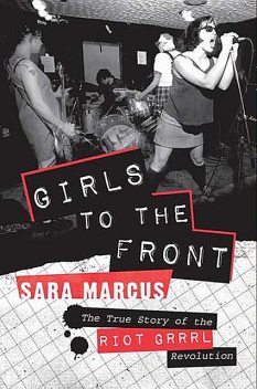 Girls to the Front, Sara Marcus