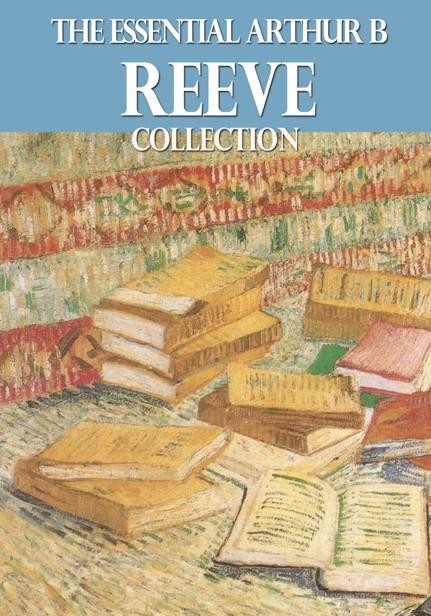 The Essential Arthur B. Reeve Collection, Arthur Reeve