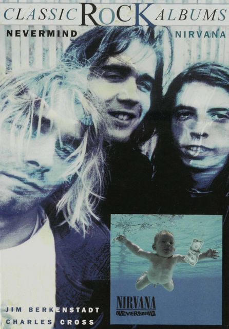 Classic Rock Albums: Nirvana – Nevermind, Charles R.Cross, Jim Berkenstadt