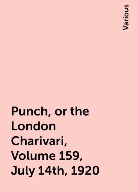 Punch, or the London Charivari, Volume 159, July 14th, 1920, Various