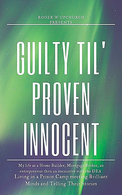 Guilty Til' Proven Innocent, Roger W Upchurch