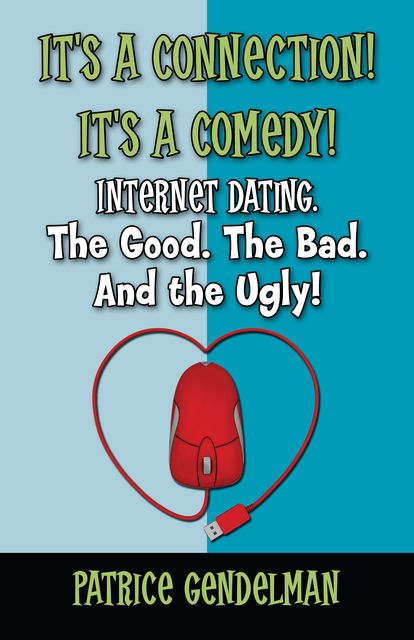 It's a Connection! It's a Comedy! Internet Dating. The Good. The Bad. And the Ugly, Gendelman Patrice