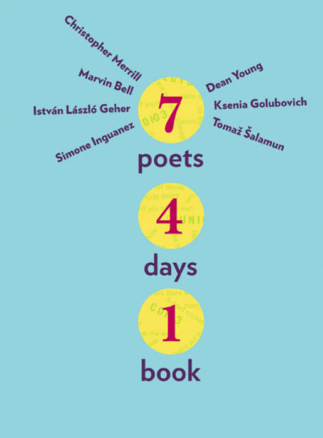 Seven Poets, Four Days, One Book, Dean Young, Christopher Merrill, Istvan Laszlo Geher, Ksenia Golubovich, Marvin Bell, Simone Inguanez, Tomaz Salamun