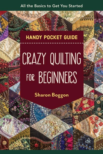 Crazy Quilting for Beginners Handy Pocket Guide, Sharon Boggon